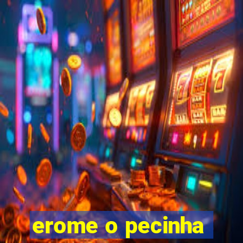 erome o pecinha